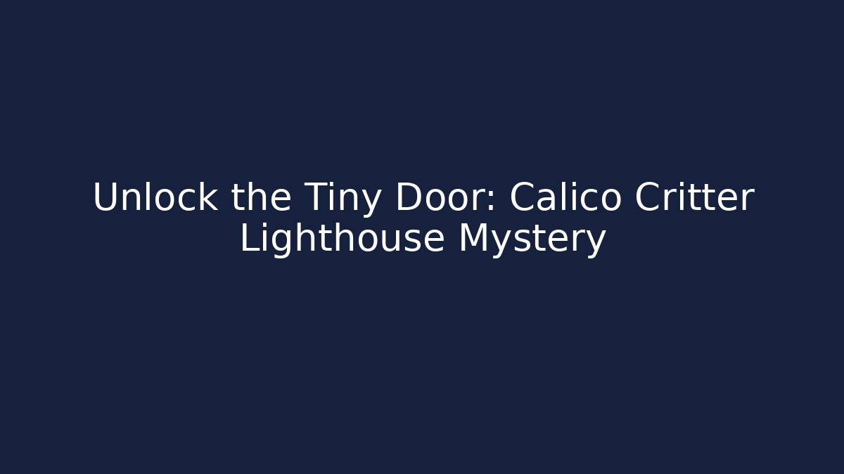 Unlock the Tiny Door: Calico Critter Lighthouse Mystery