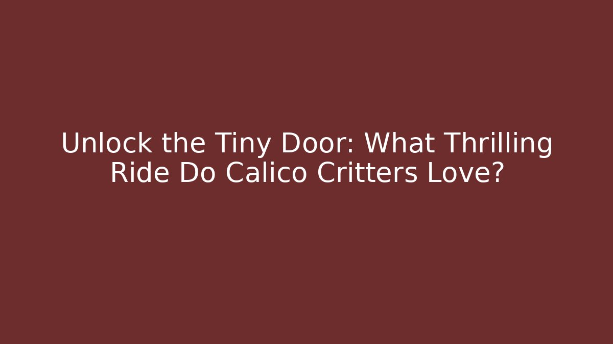 Unlock the Tiny Door: What Thrilling Ride Do Calico Critters Love?