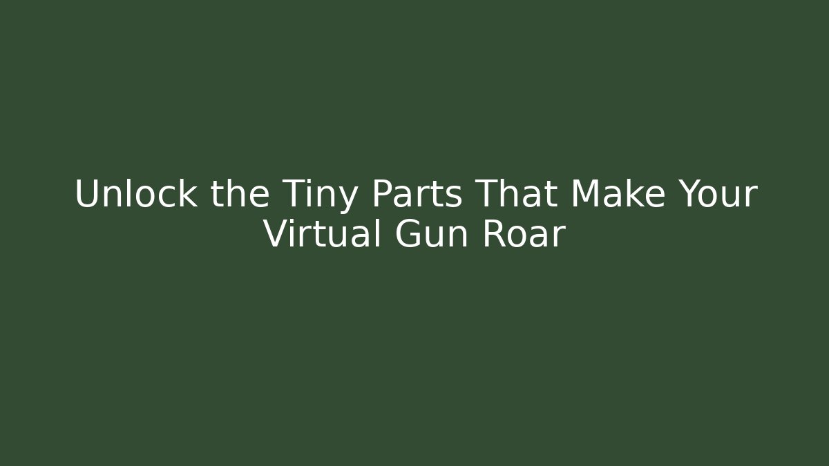 Unlock the Tiny Parts That Make Your Virtual Gun Roar - Create More Assets