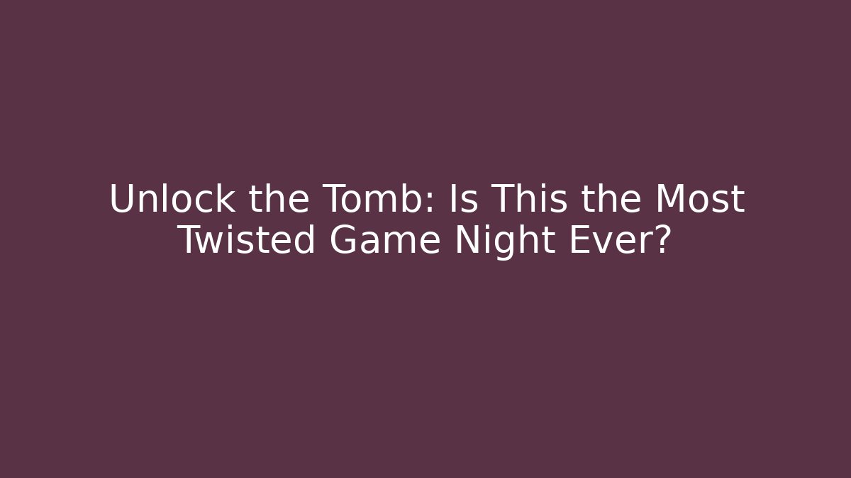 Unlock the Tomb: Is This the Most Twisted Game Night Ever?