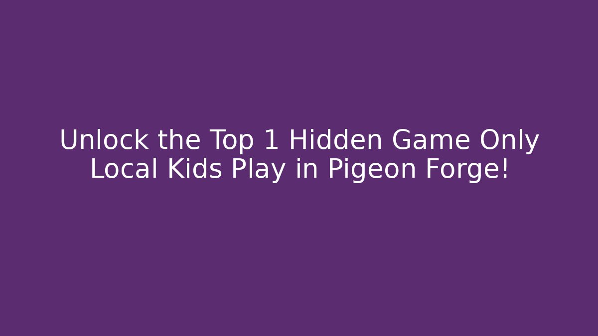 Unlock the Top 1 Hidden Game Only Local Kids Play in Pigeon Forge!
