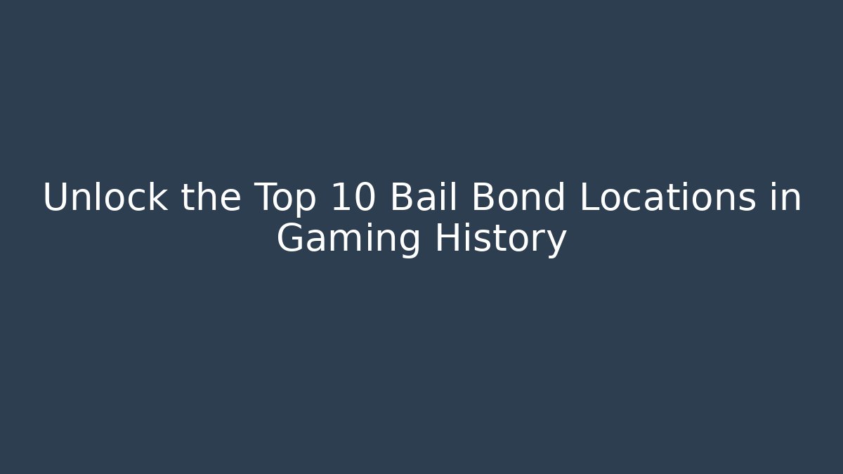 Unlock the Top 10 Bail Bond Locations in Gaming History