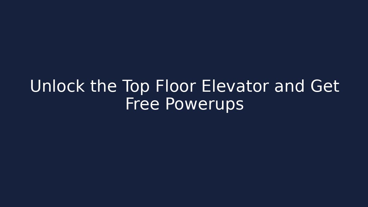 Unlock the Top Floor Elevator and Get Free Powerups