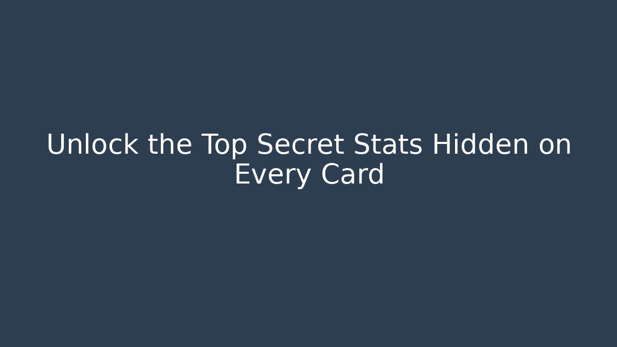 Unlock the Top Secret Stats Hidden on Every Card