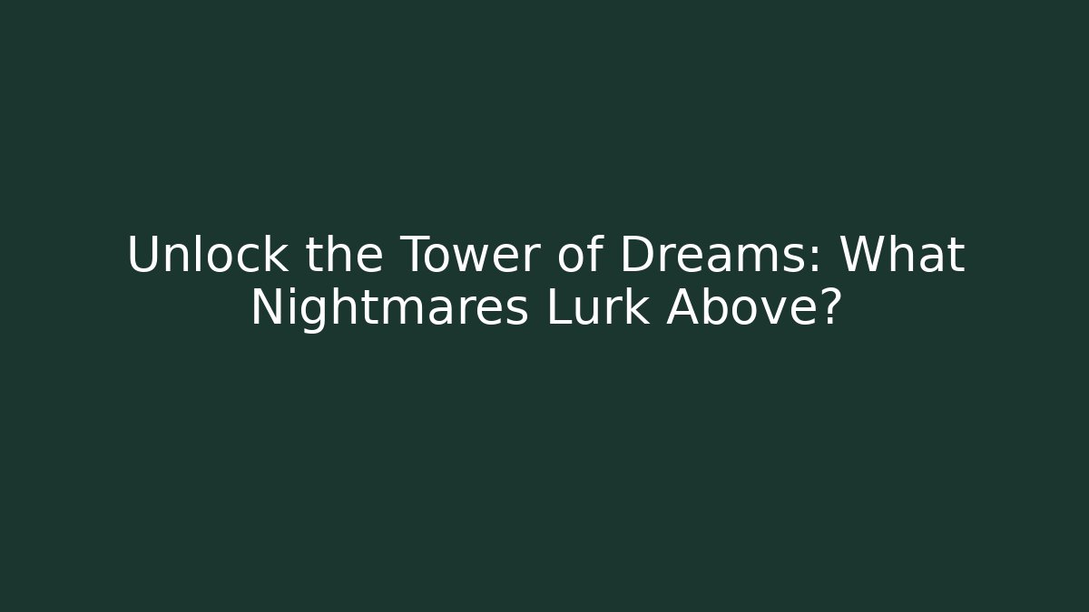 Unlock the Tower of Dreams: What Nightmares Lurk Above?
