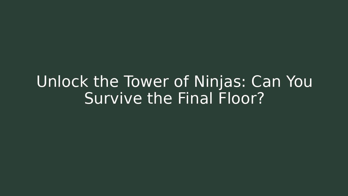 Unlock the Tower of Ninjas: Can You Survive the Final Floor?