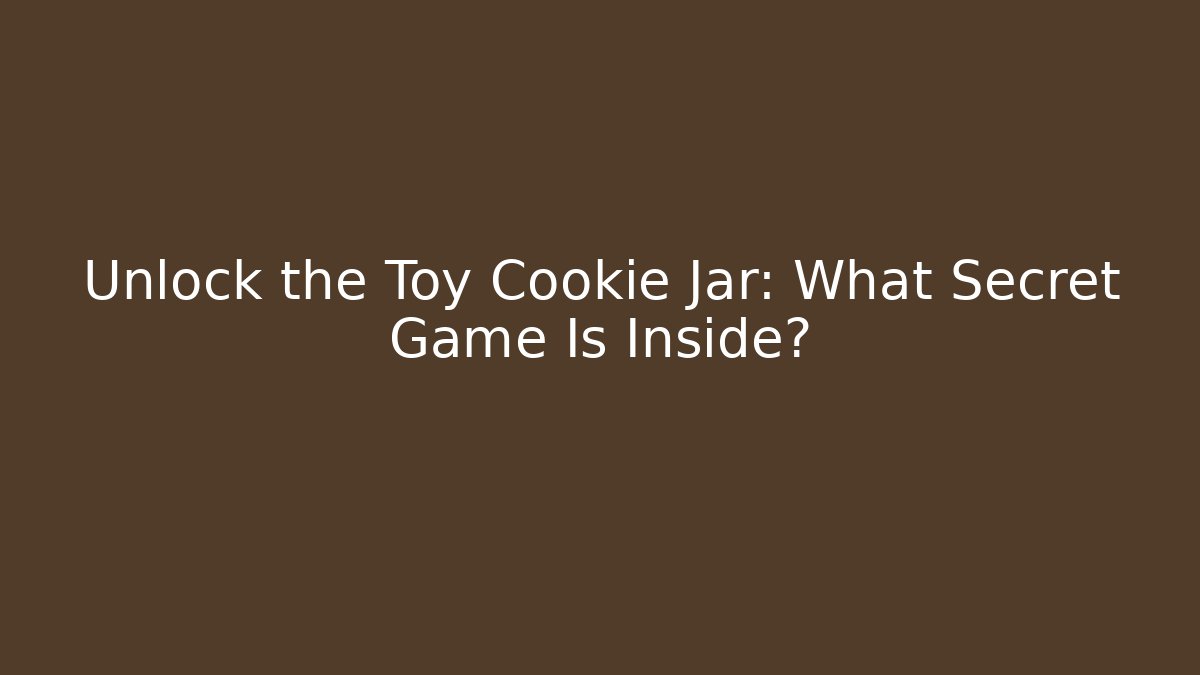 Unlock the Toy Cookie Jar: What Secret Game Is Inside?