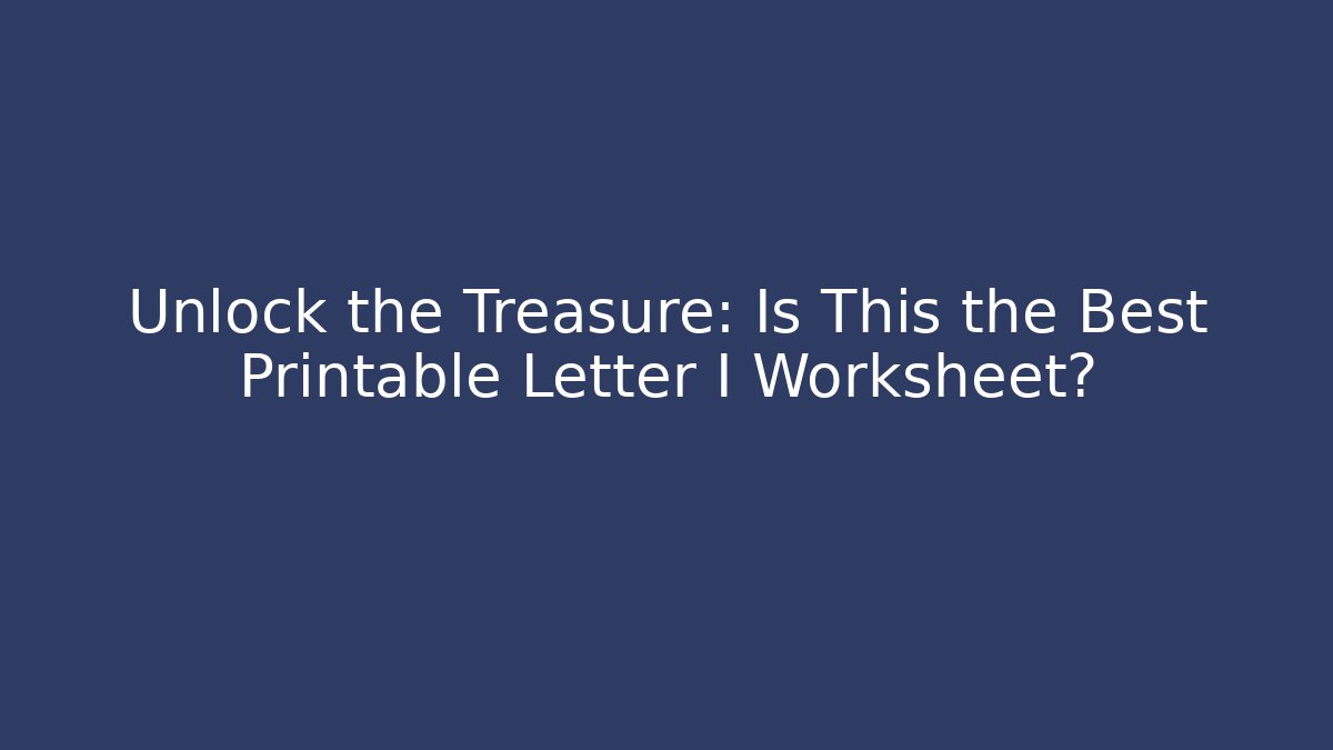 Unlock the Treasure: Is This the Best Printable Letter I Worksheet?