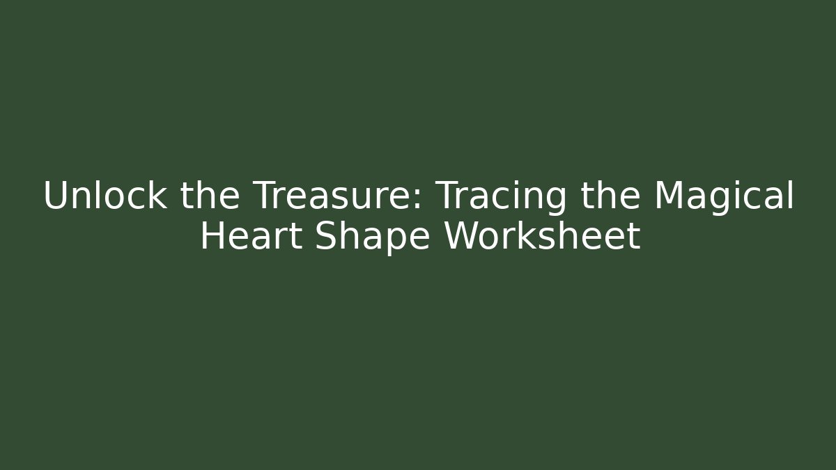 Unlock the Treasure: Tracing the Magical Heart Shape Worksheet