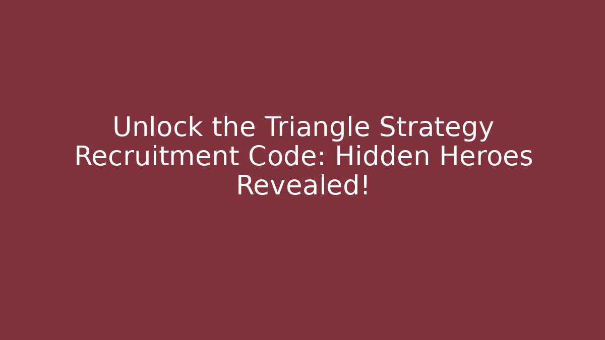 Unlock the Triangle Strategy Recruitment Code: Hidden Heroes Revealed! - Create More Assets