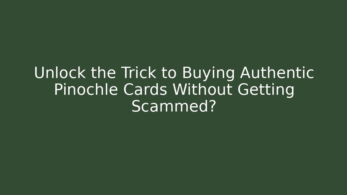 Unlock the Trick to Buying Authentic Pinochle Cards Without Getting Scammed?