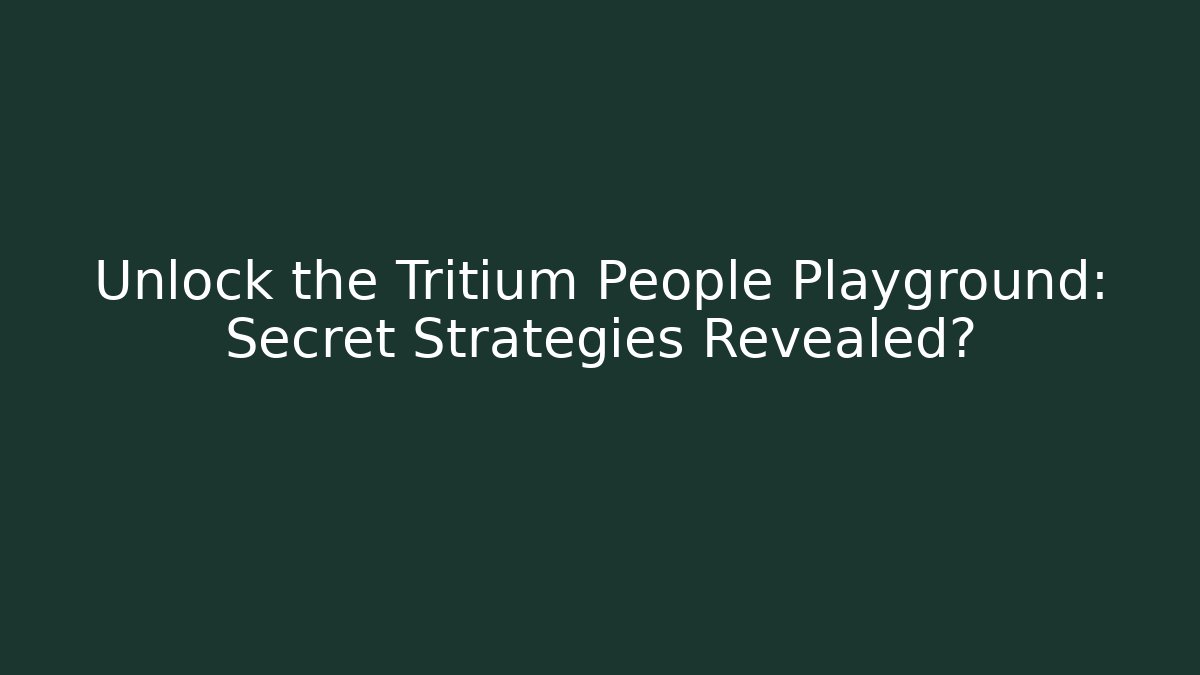 Unlock the Tritium People Playground: Secret Strategies Revealed?