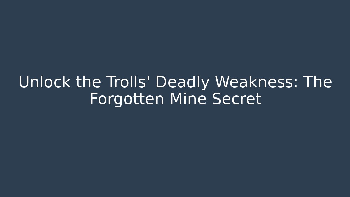 Unlock the Trolls’ Deadly Weakness: The Forgotten Mine Secret