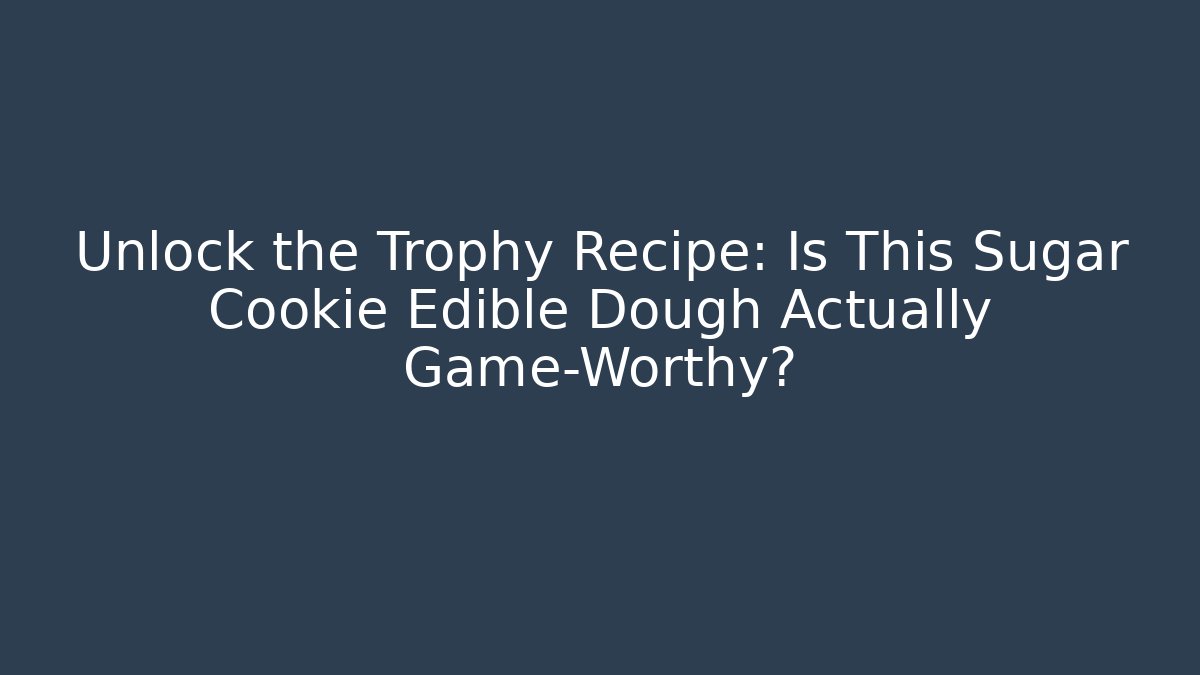 Unlock the Trophy Recipe: Is This Sugar Cookie Edible Dough Actually Game-Worthy?