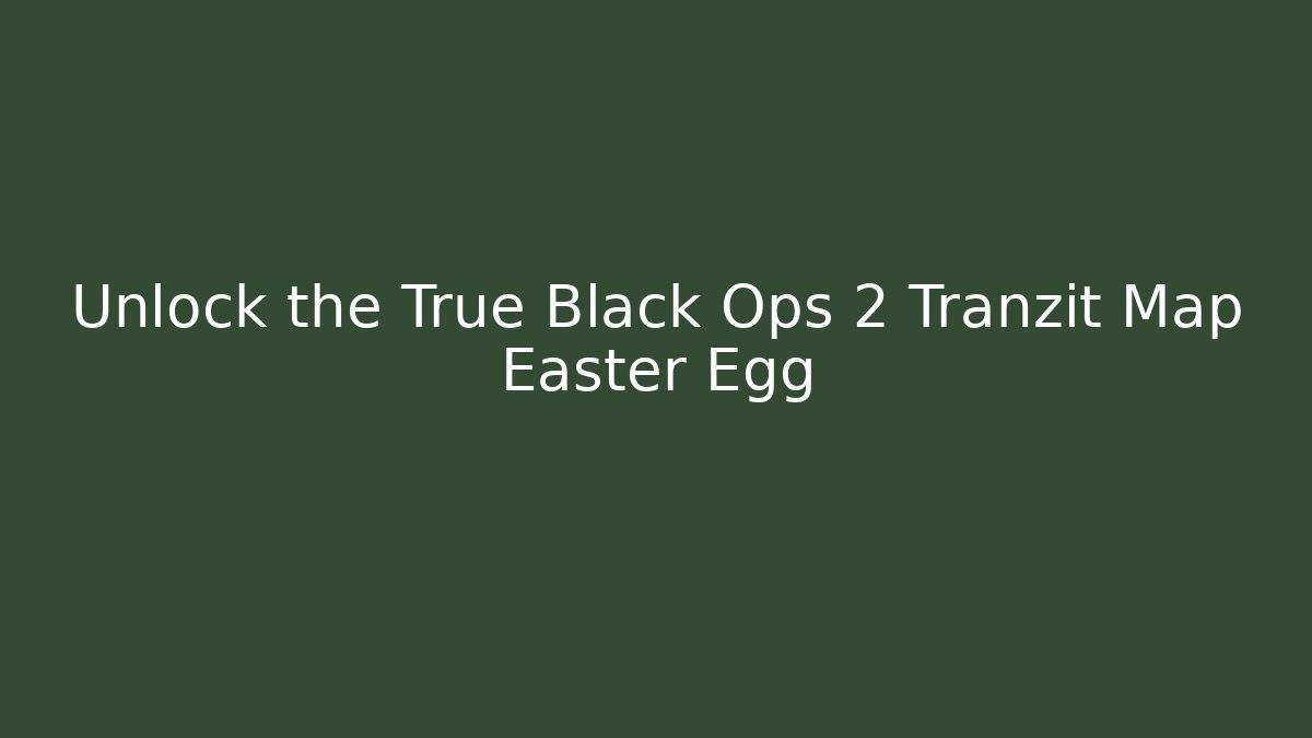 Unlock the True Black Ops 2 Tranzit Map Easter Egg