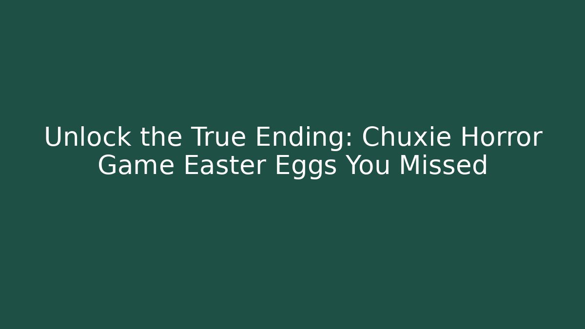 Unlock the True Ending: Chuxie Horror Game Easter Eggs You Missed