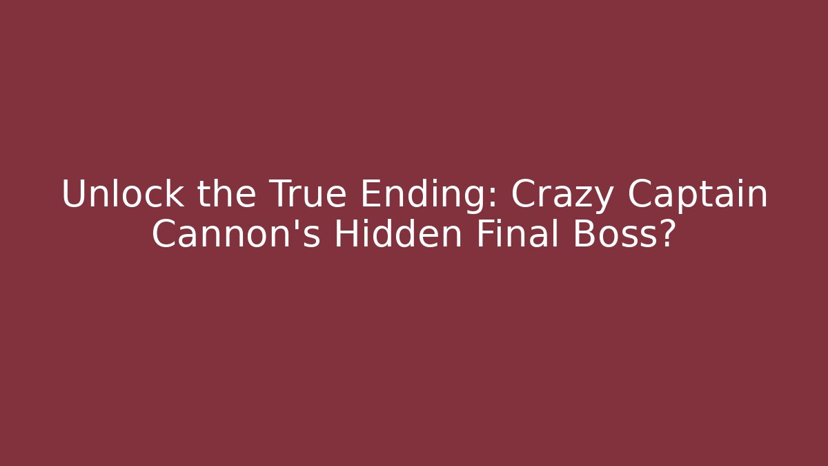 Unlock the True Ending: Crazy Captain Cannon's Hidden Final Boss?
