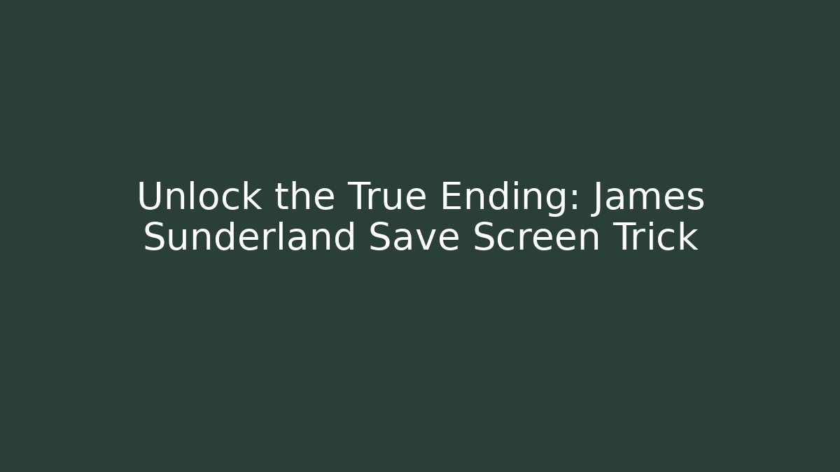 Unlock the True Ending: James Sunderland Save Screen Trick - Create More Assets
