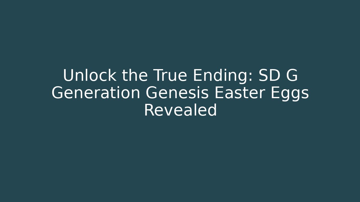 Unlock the True Ending: SD G Generation Genesis Easter Eggs Revealed