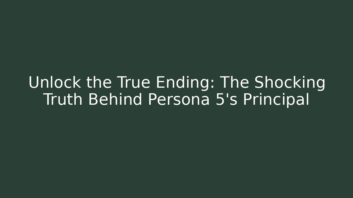 Unlock the True Ending: The Shocking Truth Behind Persona 5's Principal