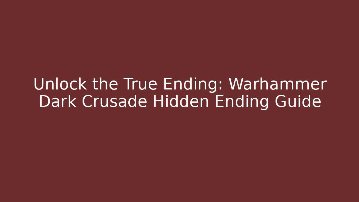 Unlock the True Ending: Warhammer Dark Crusade Hidden Ending Guide