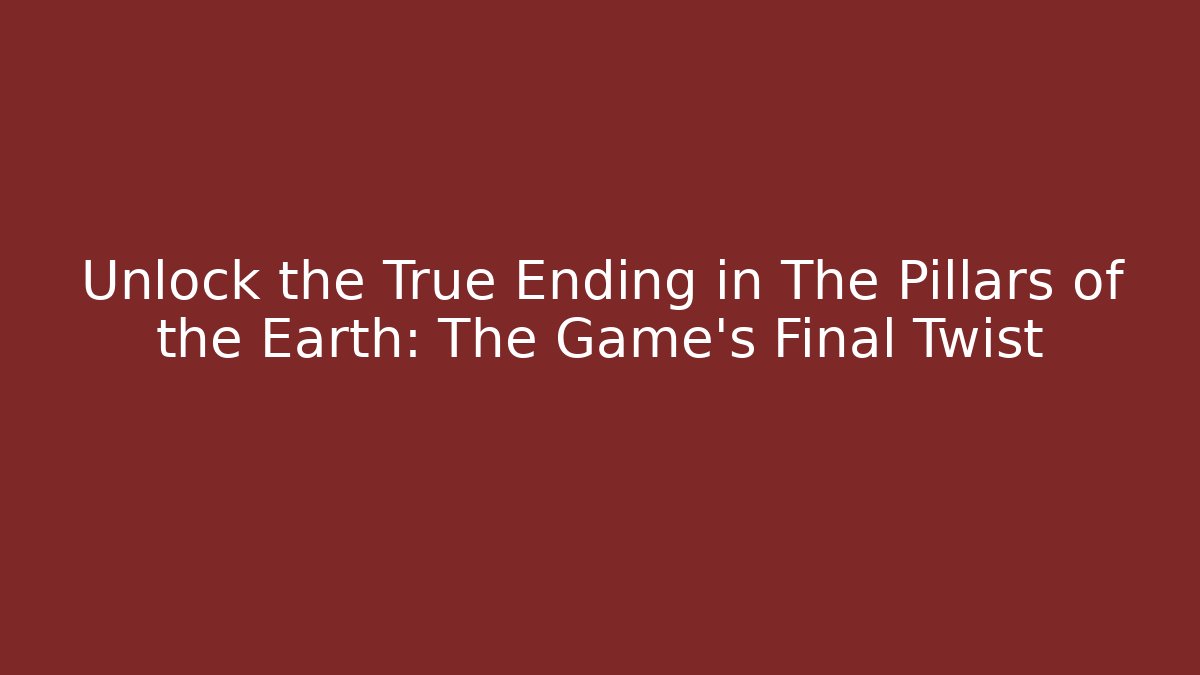 Unlock the True Ending in The Pillars of the Earth: The Game's Final Twist