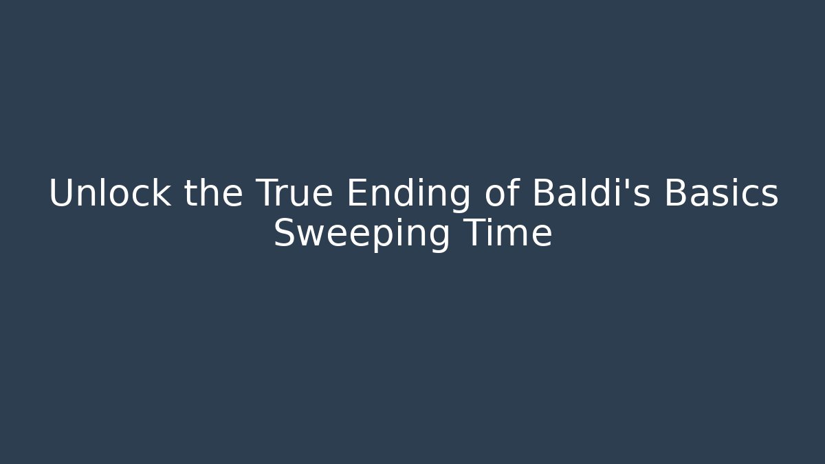 Unlock the True Ending of Baldi's Basics Sweeping Time