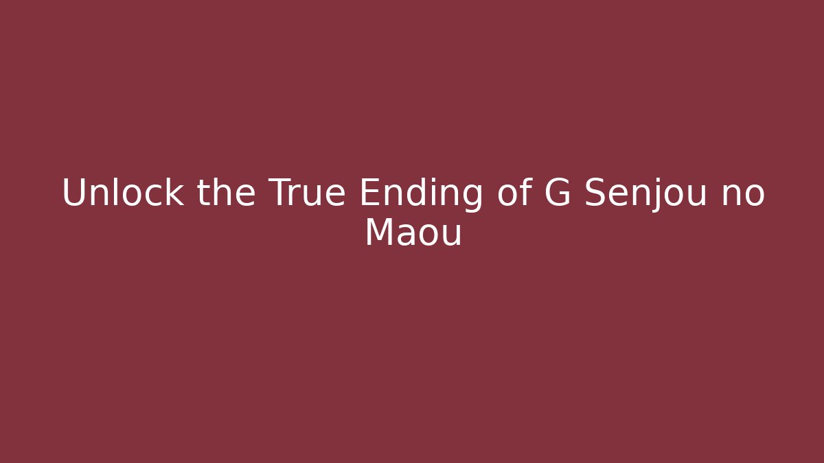 Unlock the True Ending of G Senjou no Maou