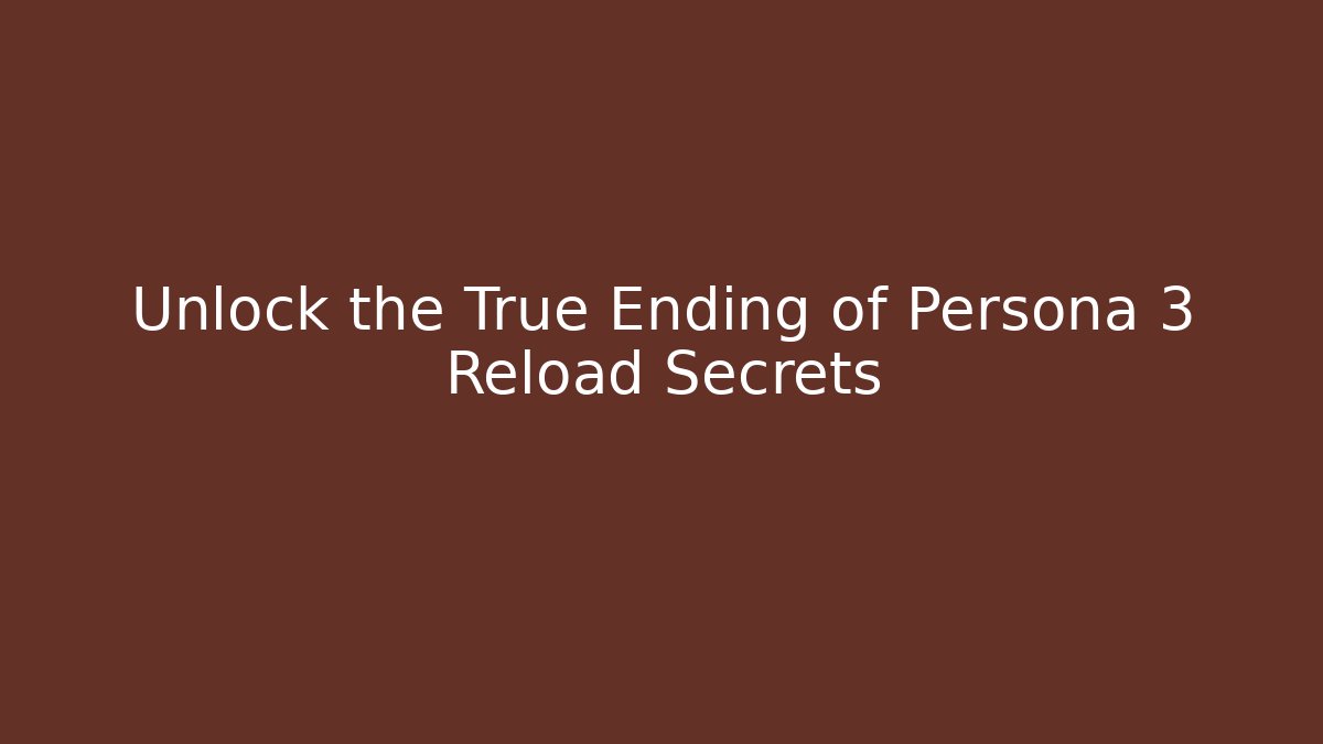 Unlock the True Ending of Persona 3 Reload Secrets