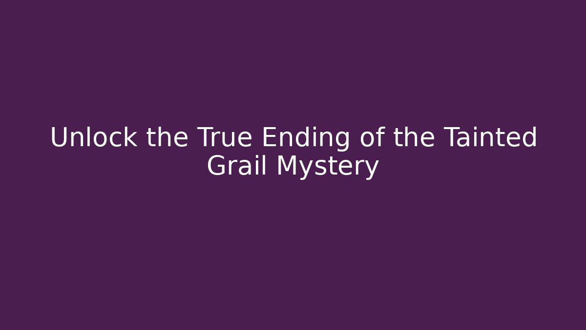 Unlock the True Ending of the Tainted Grail Mystery