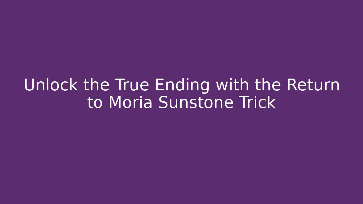 Unlock the True Ending with the Return to Moria Sunstone Trick