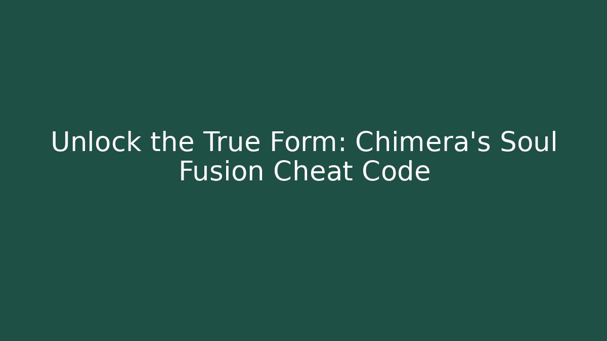Unlock the True Form: Chimera's Soul Fusion Cheat Code
