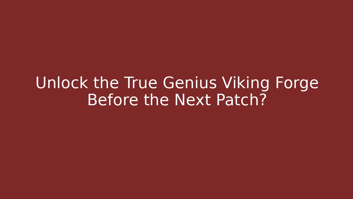 Unlock the True Genius Viking Forge Before the Next Patch? - Create More Assets
