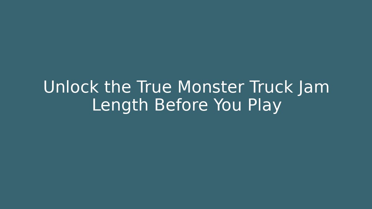 Unlock the True Monster Truck Jam Length Before You Play