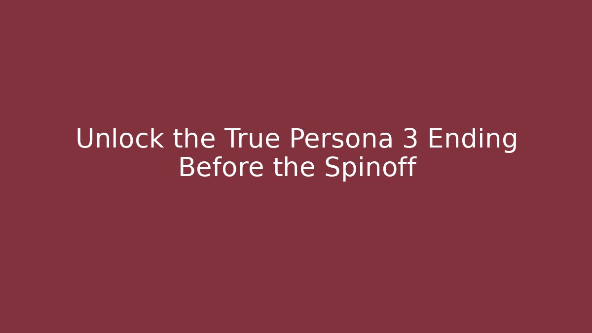 Unlock the True Persona 3 Ending Before the Spinoff