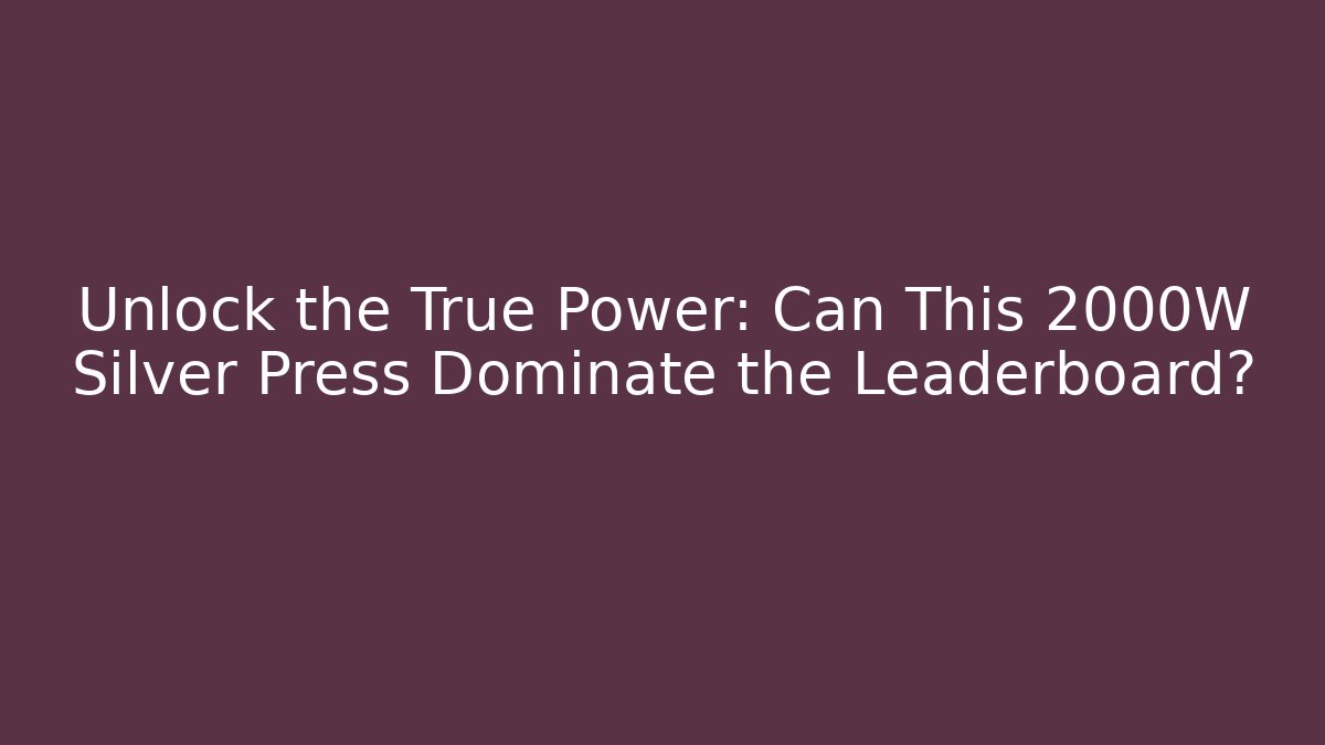 Unlock the True Power: Can This 2000W Silver Press Dominate the Leaderboard?