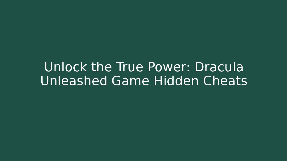 Unlock the True Power: Dracula Unleashed Game Hidden Cheats