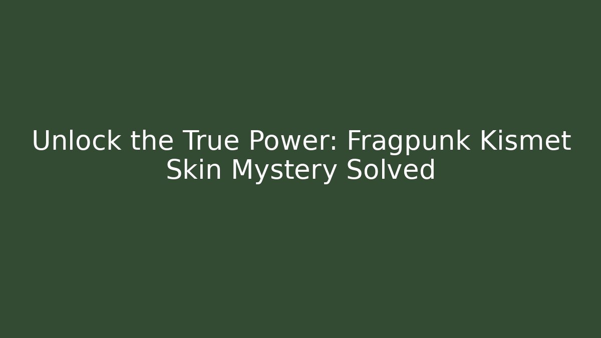 Unlock the True Power: Fragpunk Kismet Skin Mystery Solved