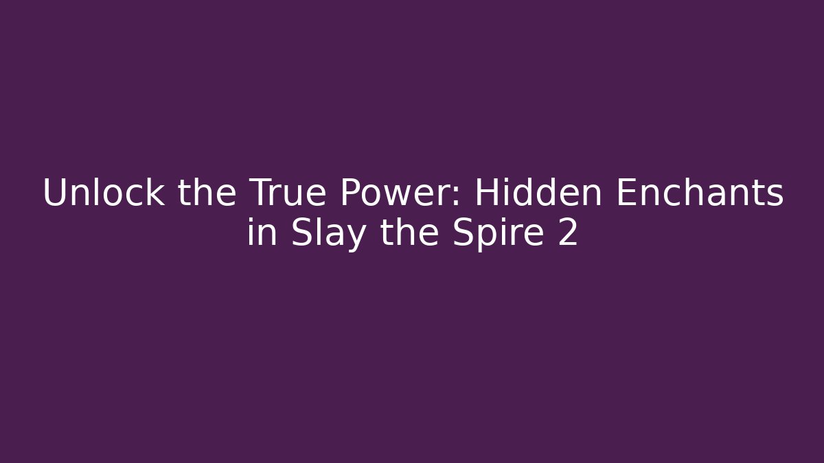 Unlock the True Power: Hidden Enchants in Slay the Spire 2