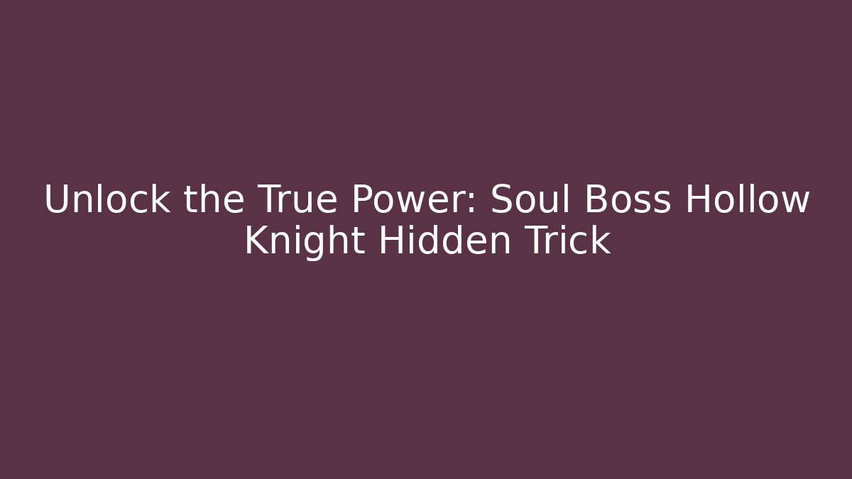 Unlock the True Power: Soul Boss Hollow Knight Hidden Trick