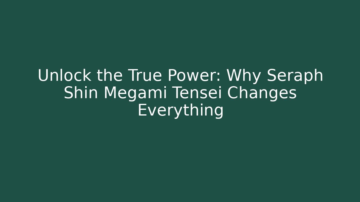 Unlock the True Power: Why Seraph Shin Megami Tensei Changes Everything
