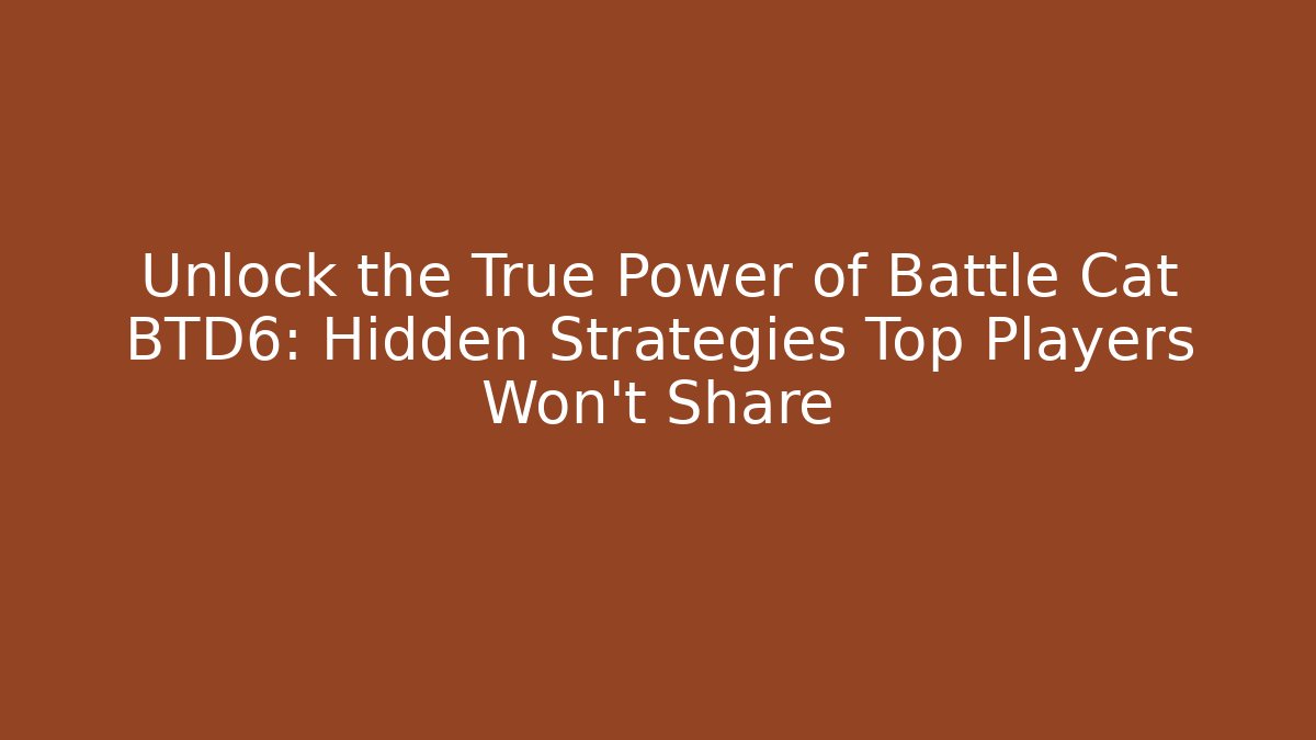 Unlock the True Power of Battle Cat BTD6: Hidden Strategies Top Players Won't Share