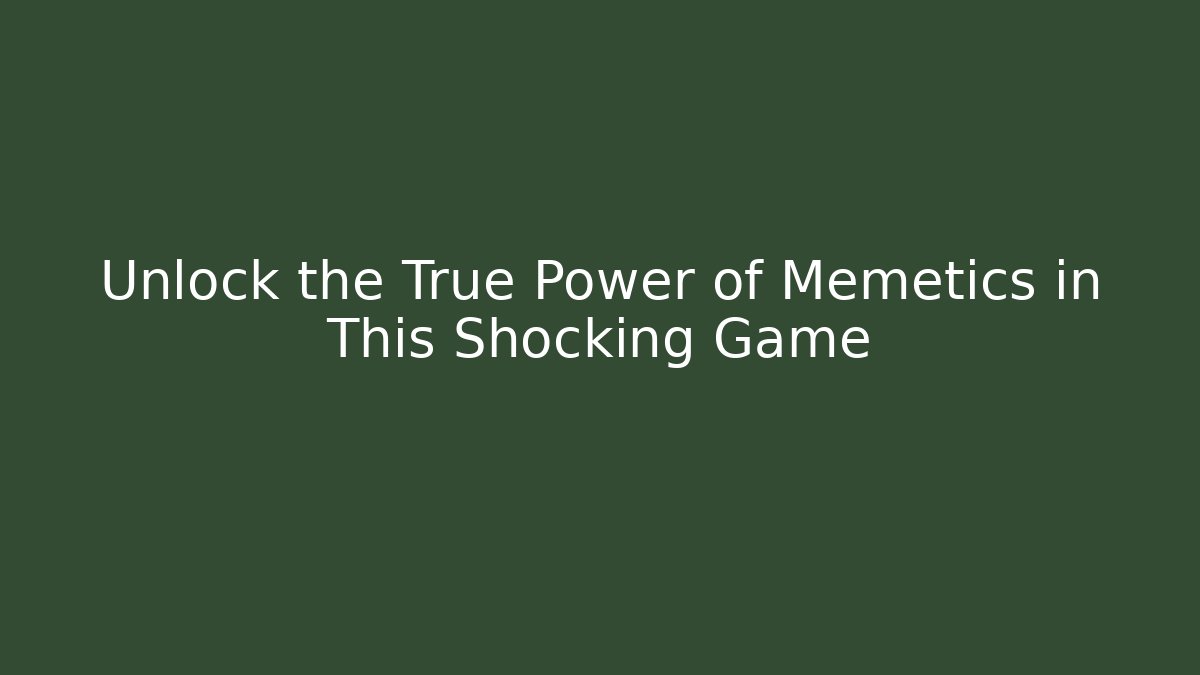 Unlock the True Power of Memetics in This Shocking Game