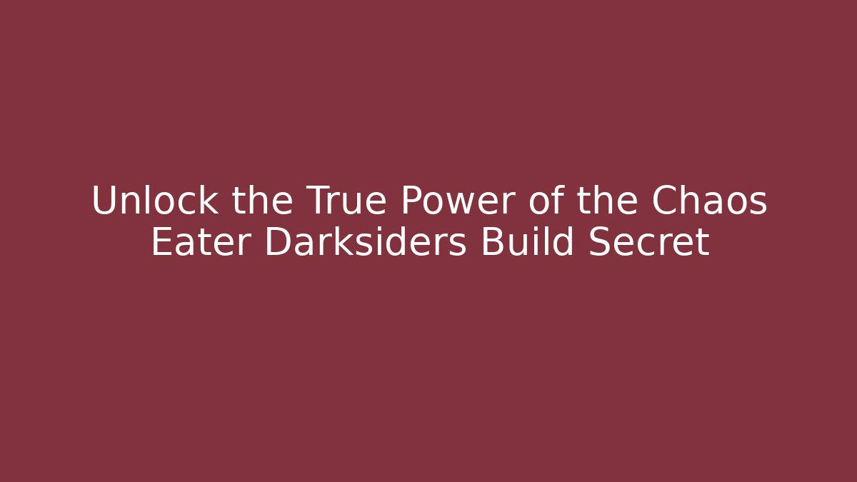 Unlock the True Power of the Chaos Eater Darksiders Build Secret