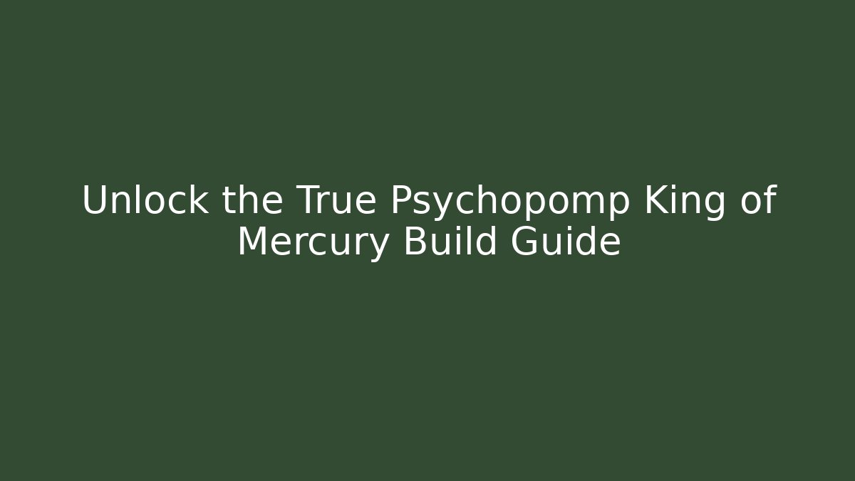 Unlock the True Psychopomp King of Mercury Build Guide