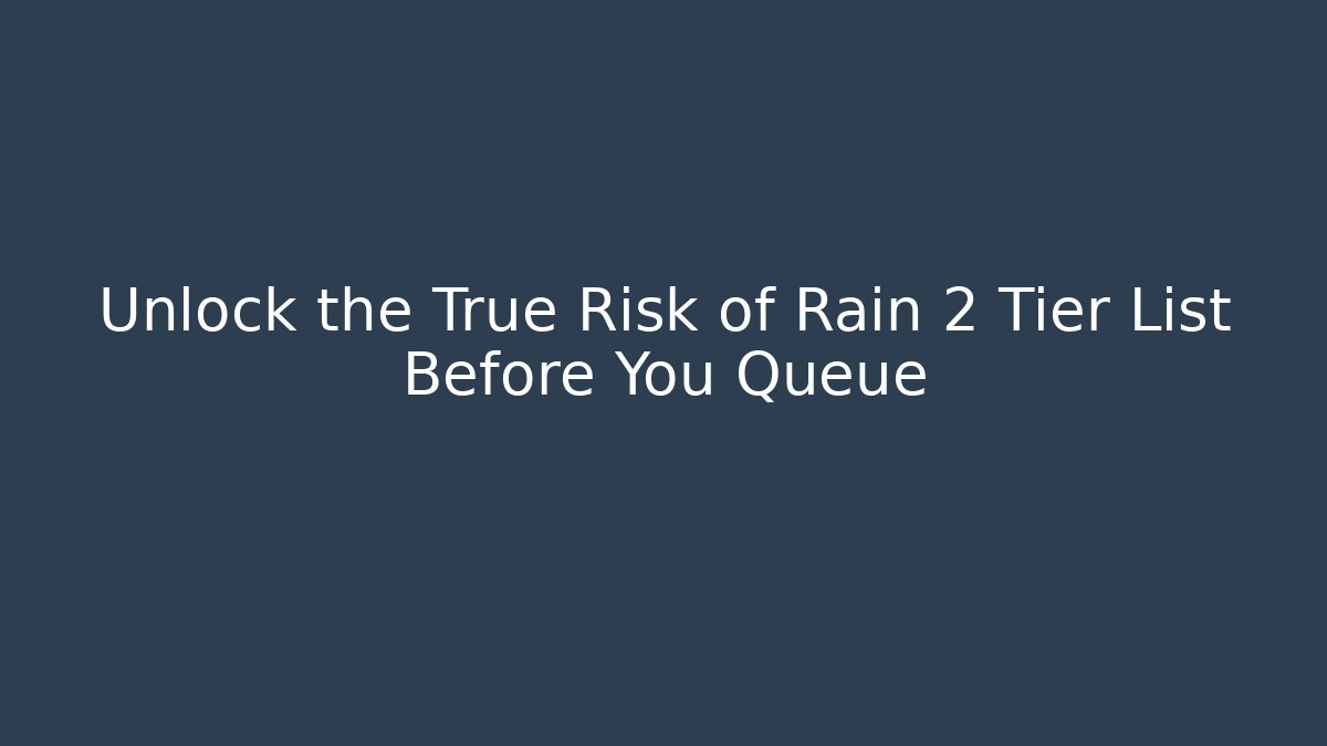 Unlock the True Risk of Rain 2 Tier List Before You Queue