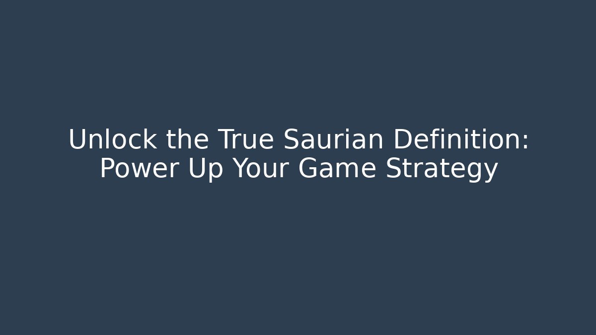Unlock the True Saurian Definition: Power Up Your Game Strategy