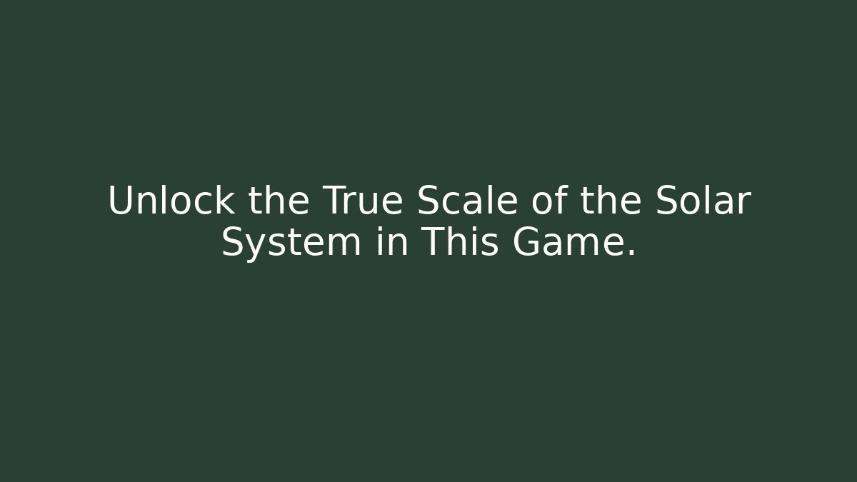 Unlock the True Scale of the Solar System in This Game.