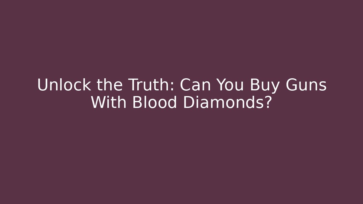 Unlock the Truth: Can You Buy Guns With Blood Diamonds?