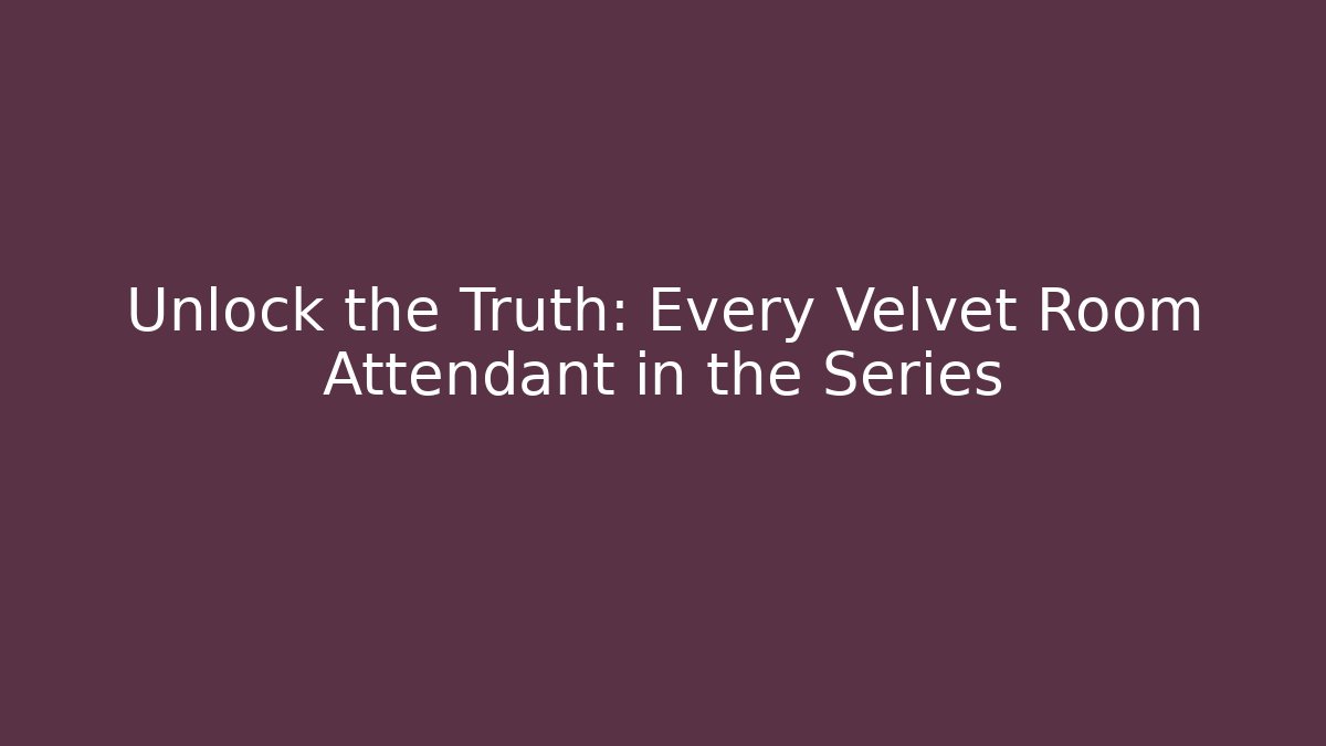Unlock the Truth: Every Velvet Room Attendant in the Series
